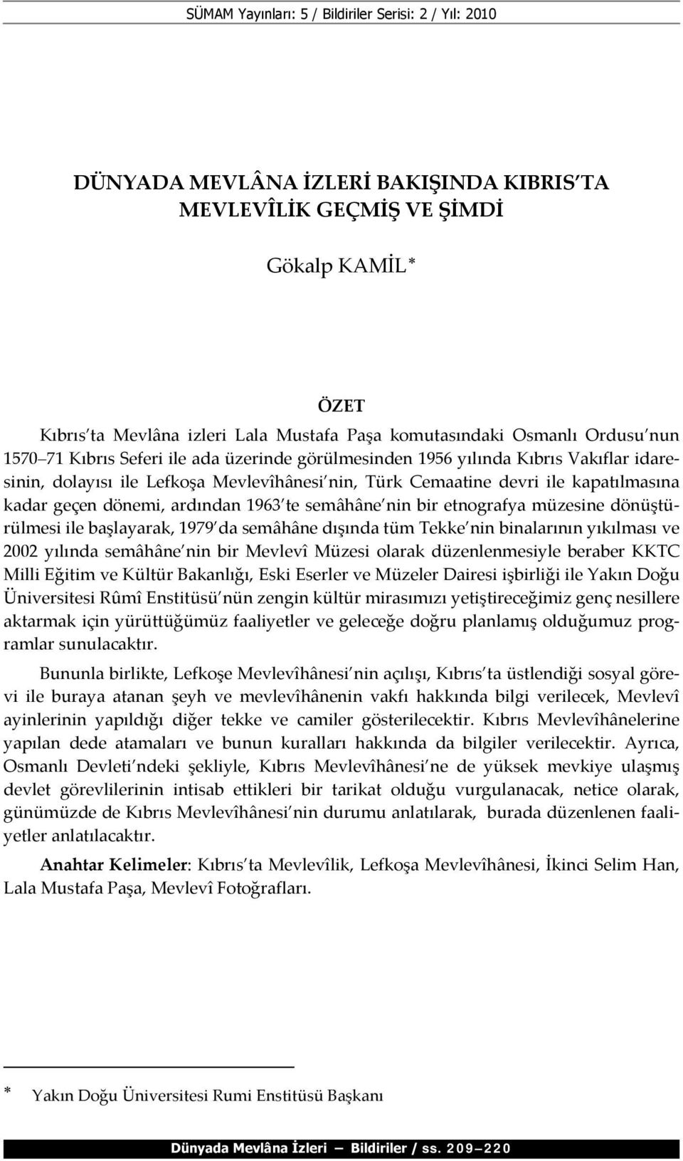 geçen dönemi, ardından 1963 te semâhâne nin bir etnografya müzesine dönüştürülmesi ile başlayarak, 1979 da semâhâne dışında tüm Tekke nin binalarının yıkılması ve 2002 yılında semâhâne nin bir