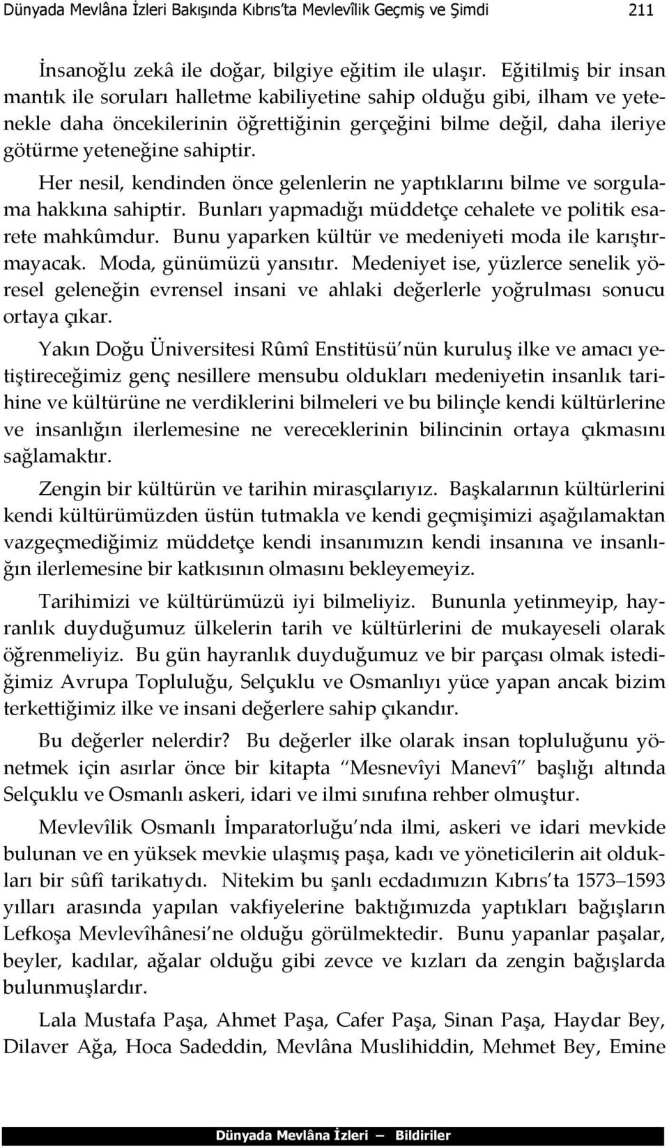 Her nesil, kendinden önce gelenlerin ne yaptıklarını bilme ve sorgulama hakkına sahiptir. Bunları yapmadığı müddetçe cehalete ve politik esarete mahkûmdur.