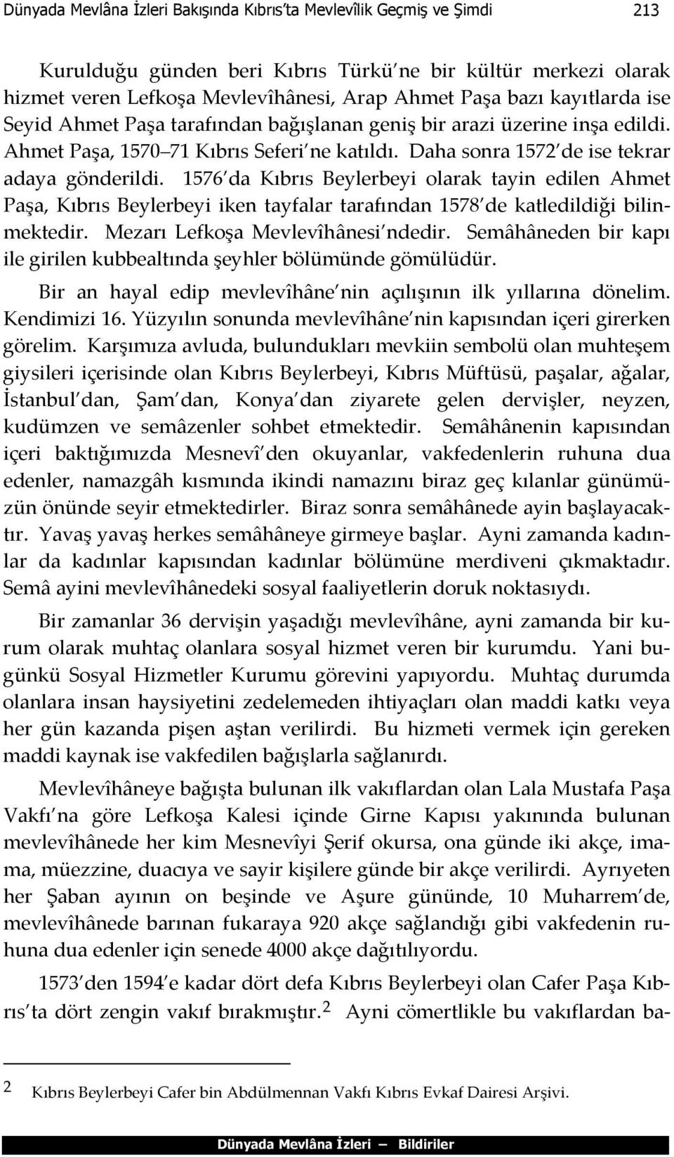 1576 da Kıbrıs Beylerbeyi olarak tayin edilen Ahmet Paşa, Kıbrıs Beylerbeyi iken tayfalar tarafından 1578 de katledildiği bilinmektedir. Mezarı Lefkoşa Mevlevîhânesi ndedir.