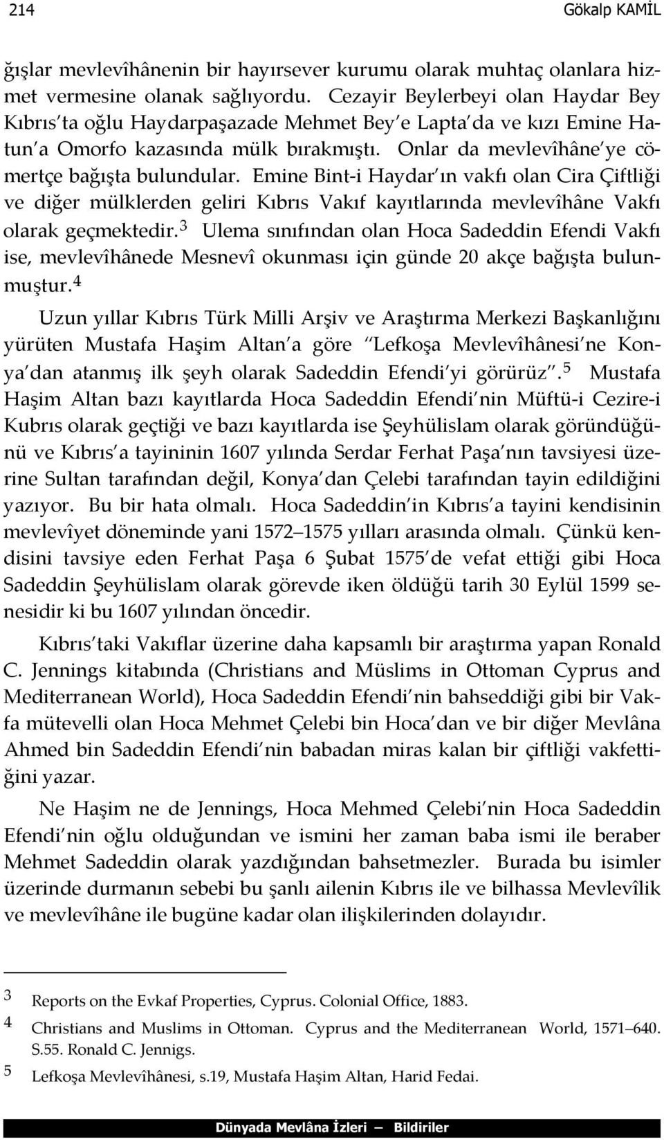 Emine Bint-i Haydar ın vakfı olan Cira Çiftliği ve diğer mülklerden geliri Kıbrıs Vakıf kayıtlarında mevlevîhâne Vakfı olarak geçmektedir.