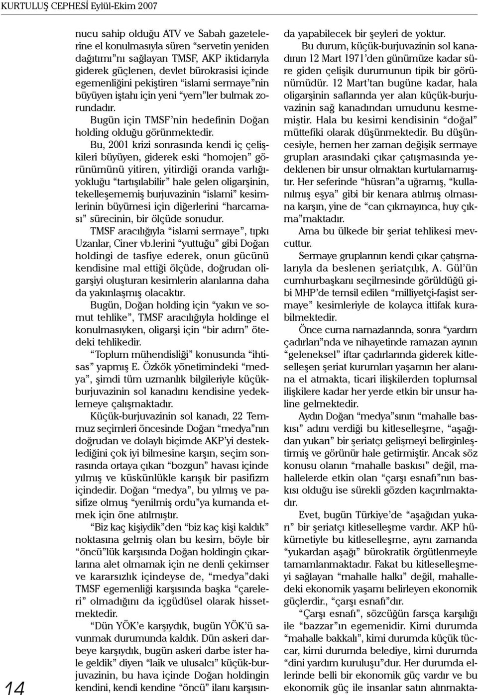 Bu, 2001 krizi sonrasında kendi iç çelişkileri büyüyen, giderek eski homojen görünümünü yitiren, yitirdiği oranda varlığıyokluğu tartışılabilir hale gelen oligarşinin, tekelleşememiş burjuvazinin