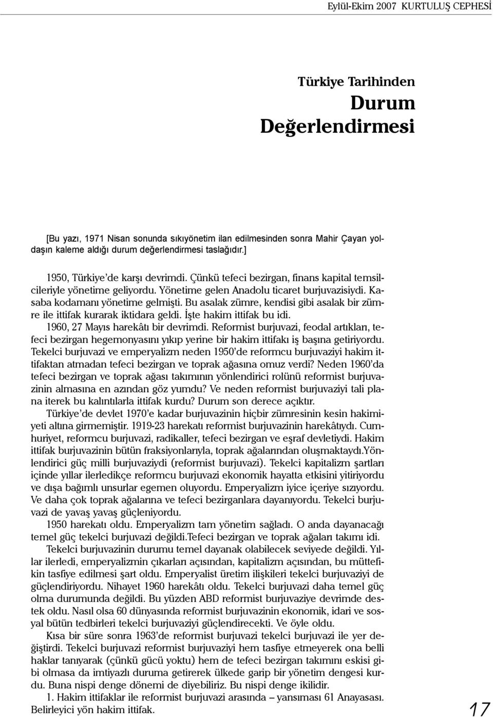 Kasaba kodamanı yönetime gelmişti. Bu asalak zümre, kendisi gibi asalak bir zümre ile ittifak kurarak iktidara geldi. İşte hakim ittifak bu idi. 1960, 27 Mayıs harekâtı bir devrimdi.