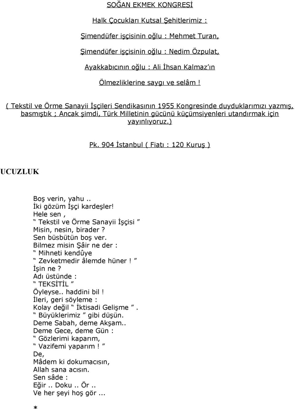 ) Pk. 904 İstanbul ( Fiatı : 120 Kuruş ) UCUZLUK Boş verin, yahu.. İki gözüm İşçi kardeşler! Hele sen, Tekstil ve Örme Sanayii İşçisi Misin, nesin, birader? Sen büsbütün boş ver.