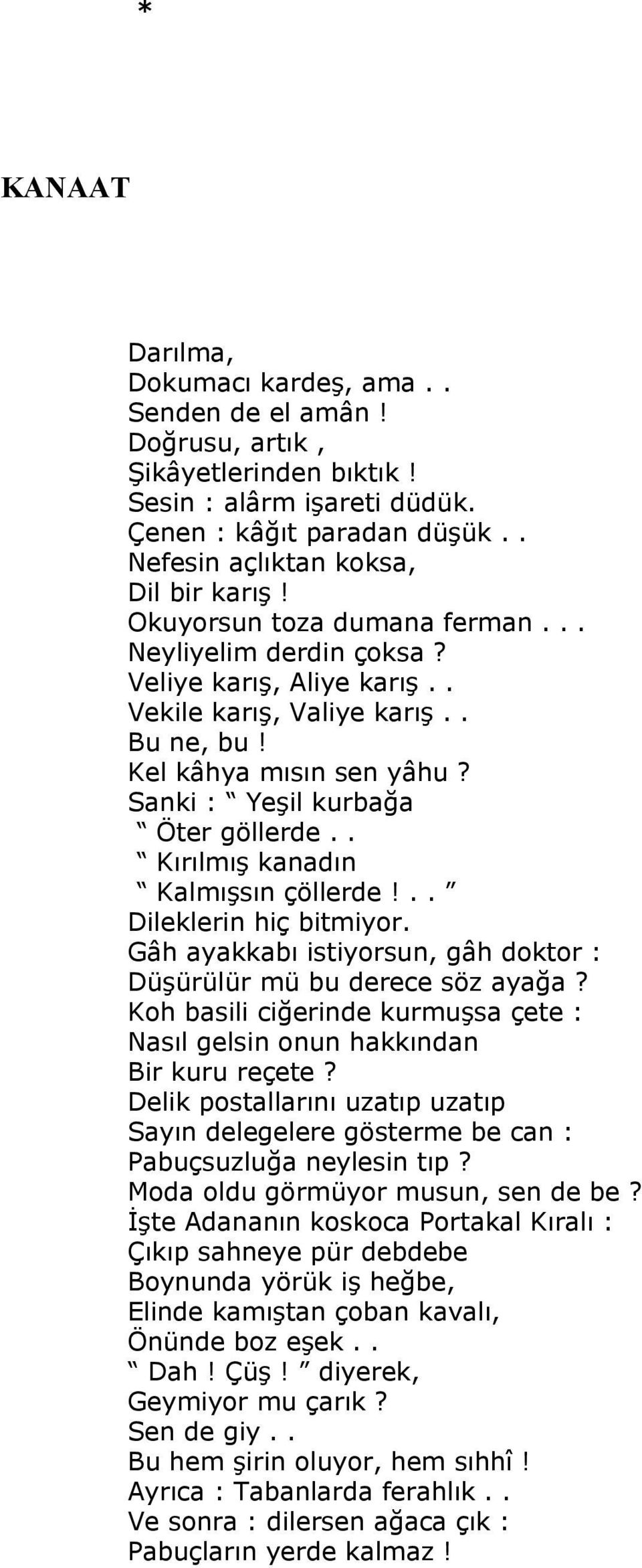 . Kırılmış kanadın Kalmışsın çöllerde!.. Dileklerin hiç bitmiyor. Gâh ayakkabı istiyorsun, gâh doktor : Düşürülür mü bu derece söz ayağa?