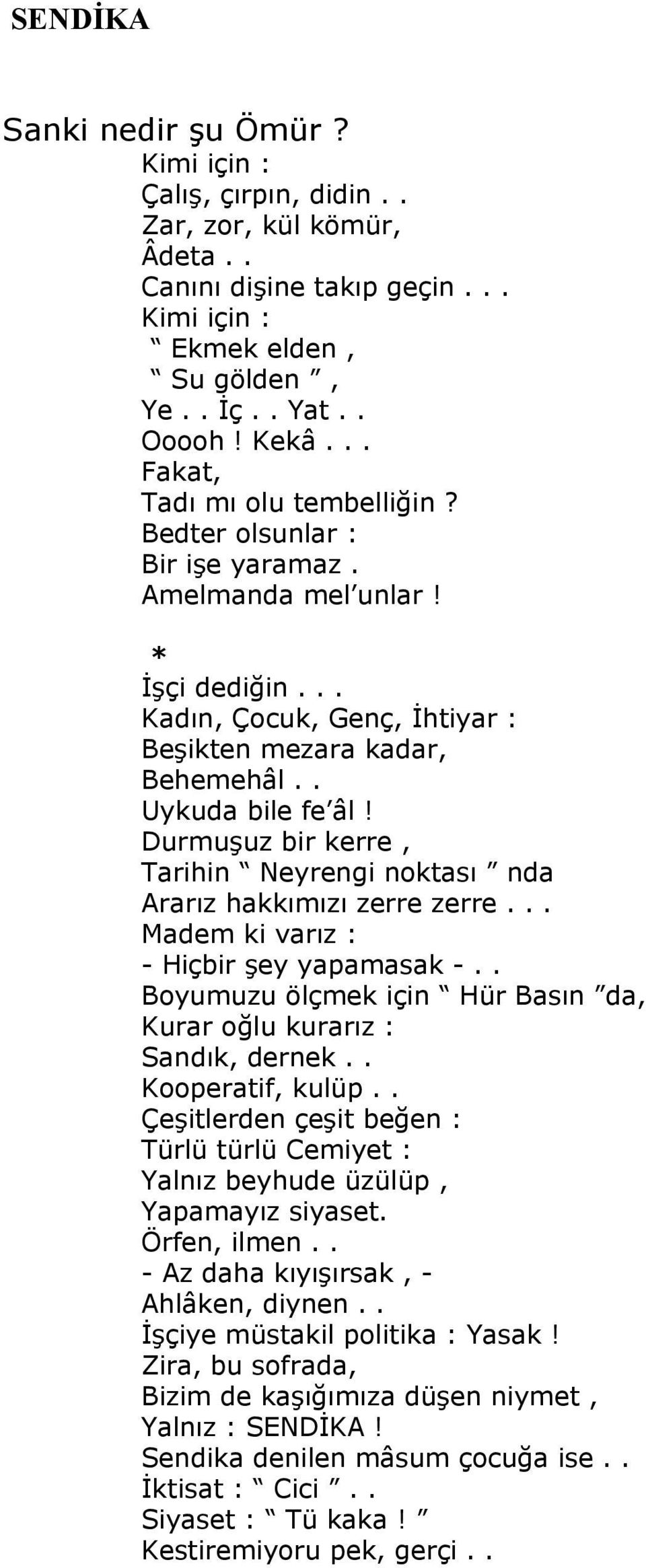 Durmuşuz bir kerre, Tarihin Neyrengi noktası nda Ararız hakkımızı zerre zerre... Madem ki varız : - Hiçbir şey yapamasak -.. Boyumuzu ölçmek için Hür Basın da, Kurar oğlu kurarız : Sandık, dernek.