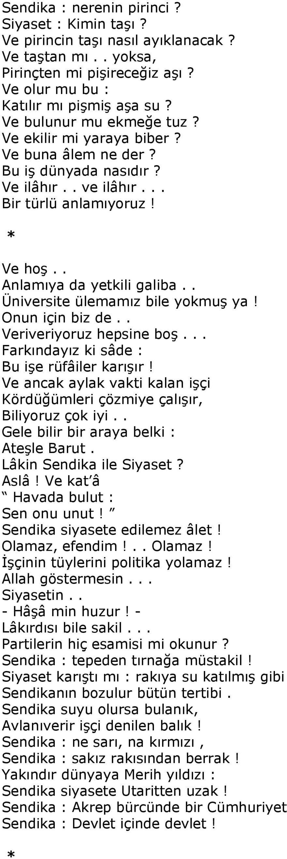 . Üniversite ülemamız bile yokmuş ya! Onun için biz de.. Veriveriyoruz hepsine boş... Farkındayız ki sâde : Bu işe rüfâiler karışır!