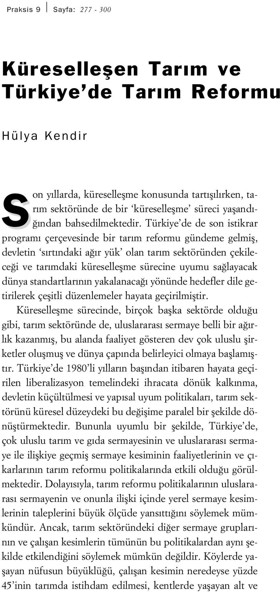 Türkiye de de son istikrar program çerçevesinde bir tar m reformu gündeme gelmifl, devletin s rt ndaki a r yük olan tar m sektöründen çekilece i ve tar mdaki küreselleflme sürecine uyumu sa layacak