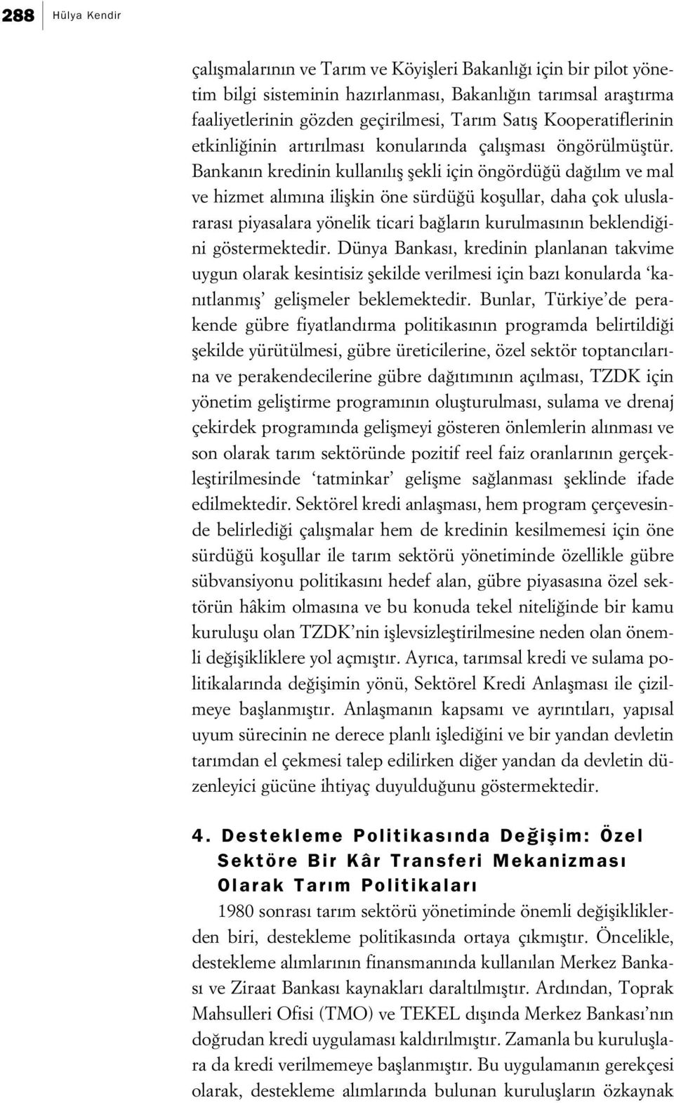 Bankan n kredinin kullan l fl flekli için öngördü ü da l m ve mal ve hizmet al m na iliflkin öne sürdü ü koflullar, daha çok uluslararas piyasalara yönelik ticari ba lar n kurulmas n n beklendi ini