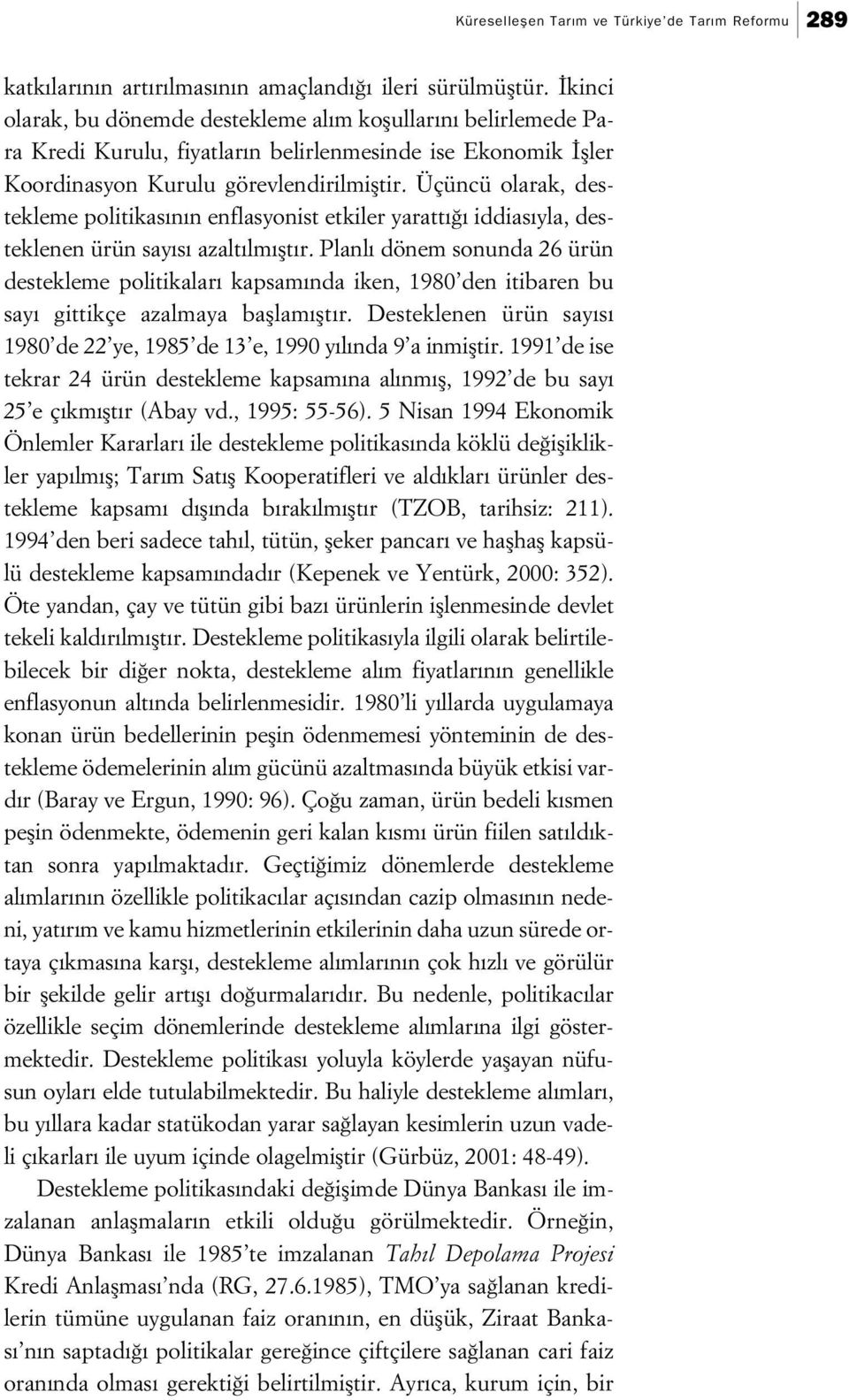 Üçüncü olarak, destekleme politikas n n enflasyonist etkiler yaratt iddias yla, desteklenen ürün say s azalt lm flt r.