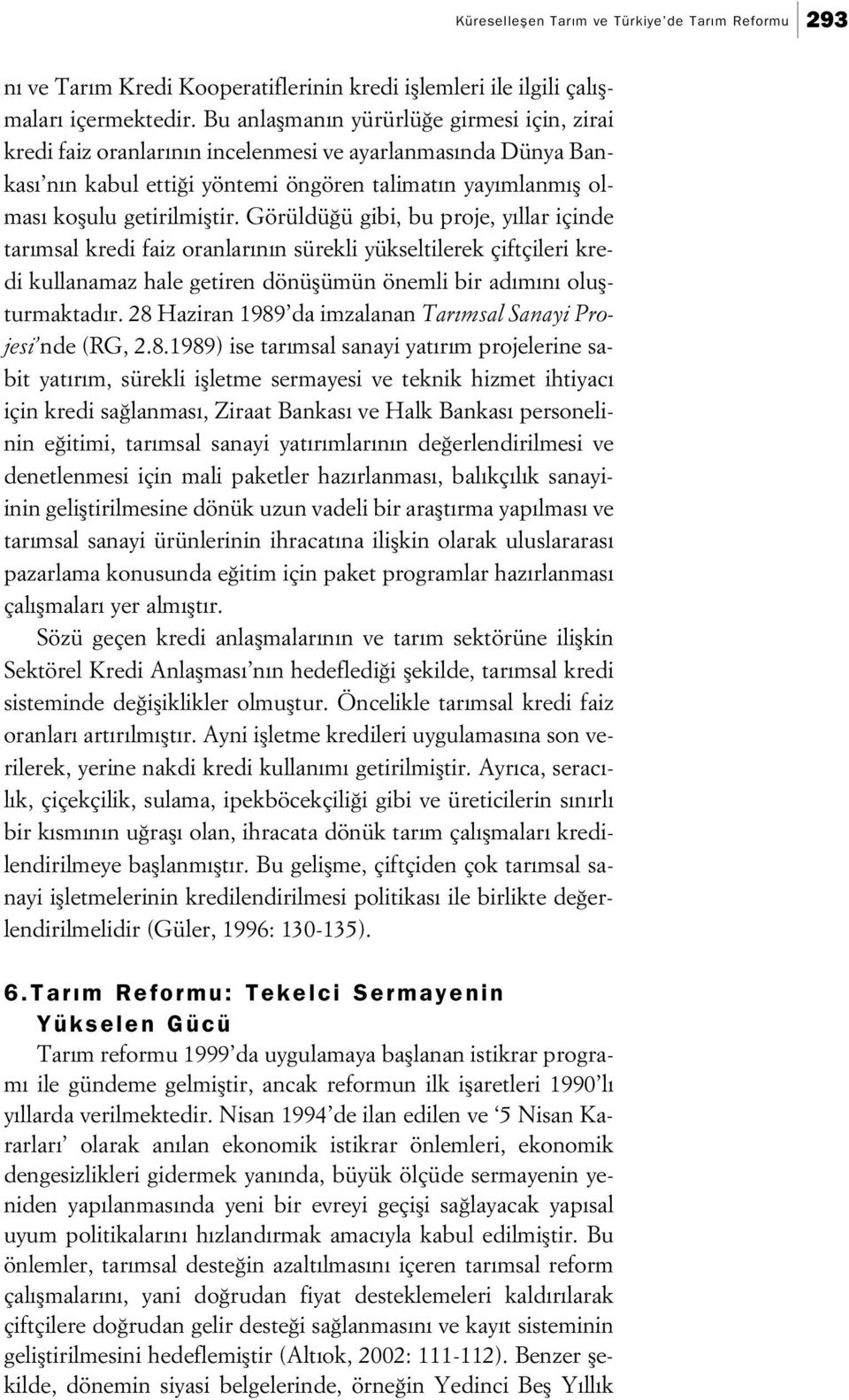 Görüldü ü gibi, bu proje, y llar içinde tar msal kredi faiz oranlar n n sürekli yükseltilerek çiftçileri kredi kullanamaz hale getiren dönüflümün önemli bir ad m n oluflturmaktad r.