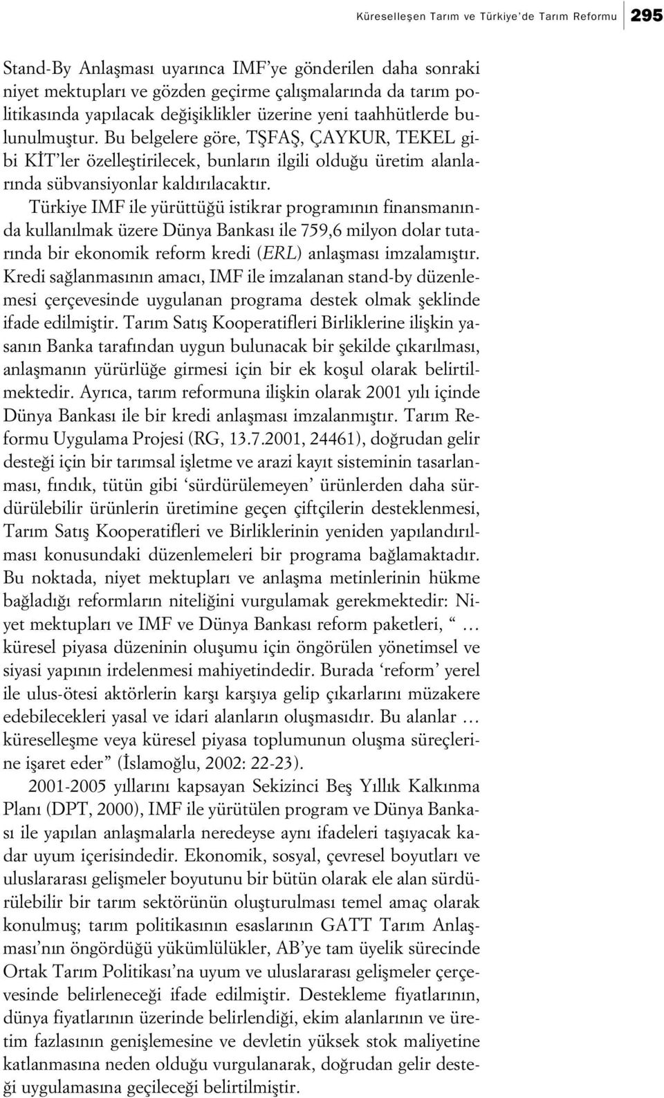 Bu belgelere göre, TfiFAfi, ÇAYKUR, TEKEL gibi K T ler özellefltirilecek, bunlar n ilgili oldu u üretim alanlar nda sübvansiyonlar kald r lacakt r.