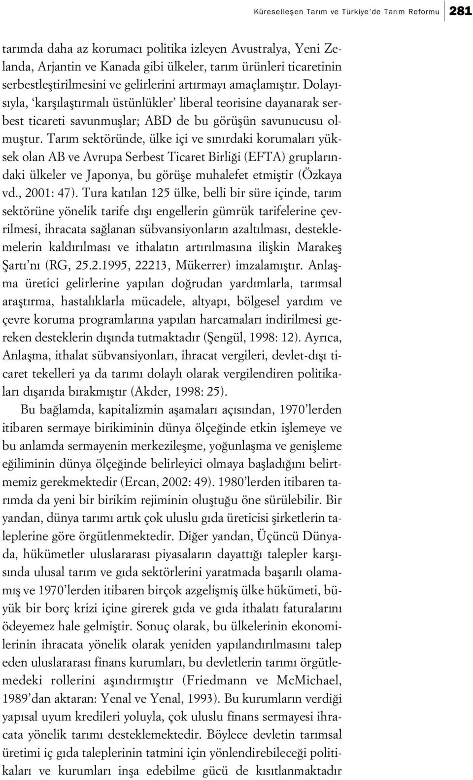 Dolay - s yla, karfl laflt rmal üstünlükler liberal teorisine dayanarak serbest ticareti savunmufllar; ABD de bu görüflün savunucusu olmufltur.