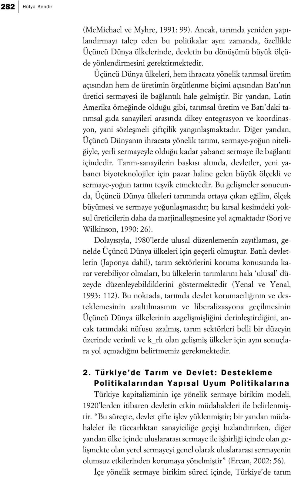 Üçüncü Dünya ülkeleri, hem ihracata yönelik tar msal üretim aç s ndan hem de üretimin örgütlenme biçimi aç s ndan Bat n n üretici sermayesi ile ba lant l hale gelmifltir.