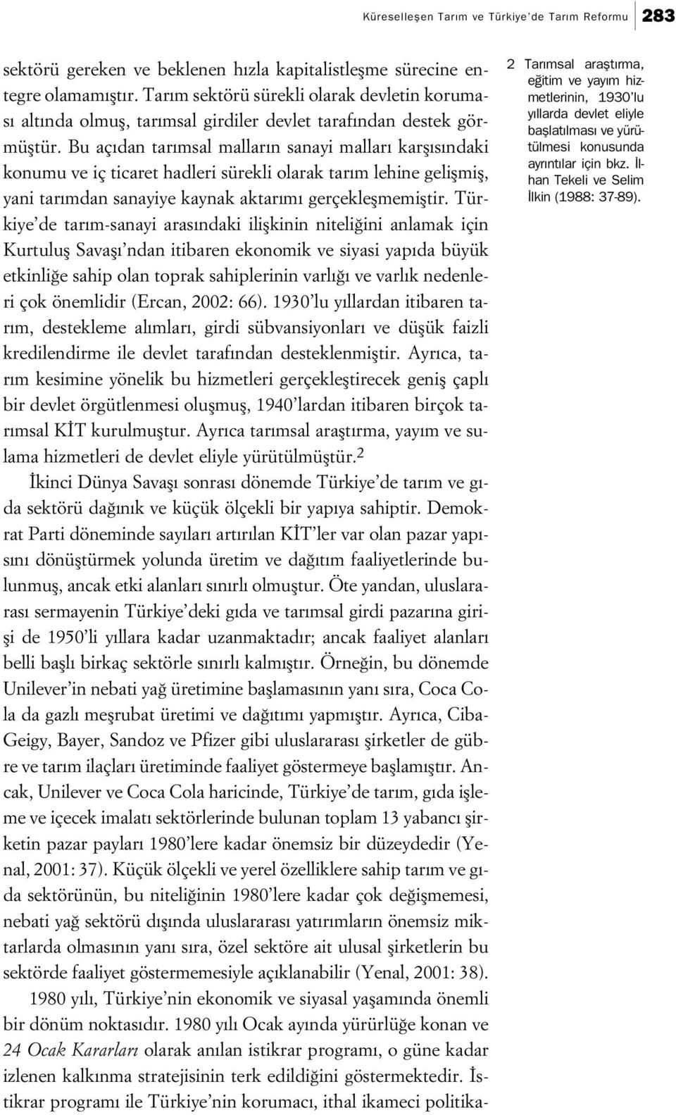 Bu aç dan tar msal mallar n sanayi mallar karfl s ndaki konumu ve iç ticaret hadleri sürekli olarak tar m lehine geliflmifl, yani tar mdan sanayiye kaynak aktar m gerçekleflmemifltir.