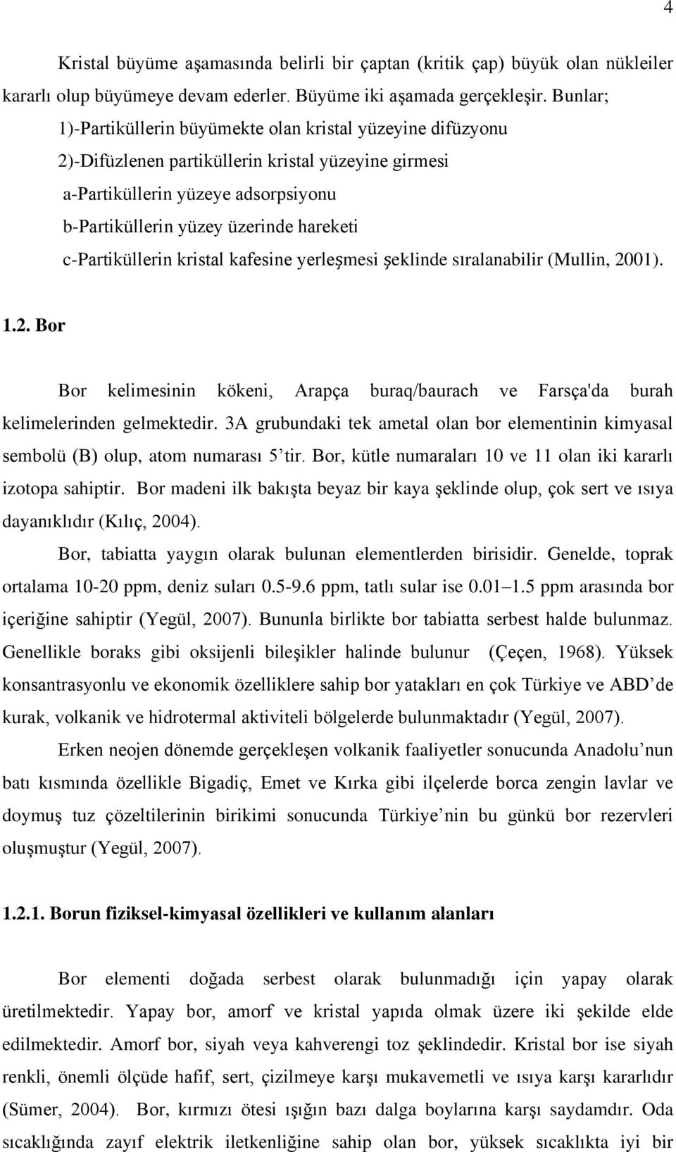 c-partiküllerin kristal kafesine yerleşmesi şeklinde sıralanabilir (Mullin, 2001). 1.2. Bor Bor kelimesinin kökeni, Arapça buraq/baurach ve Farsça'da burah kelimelerinden gelmektedir.