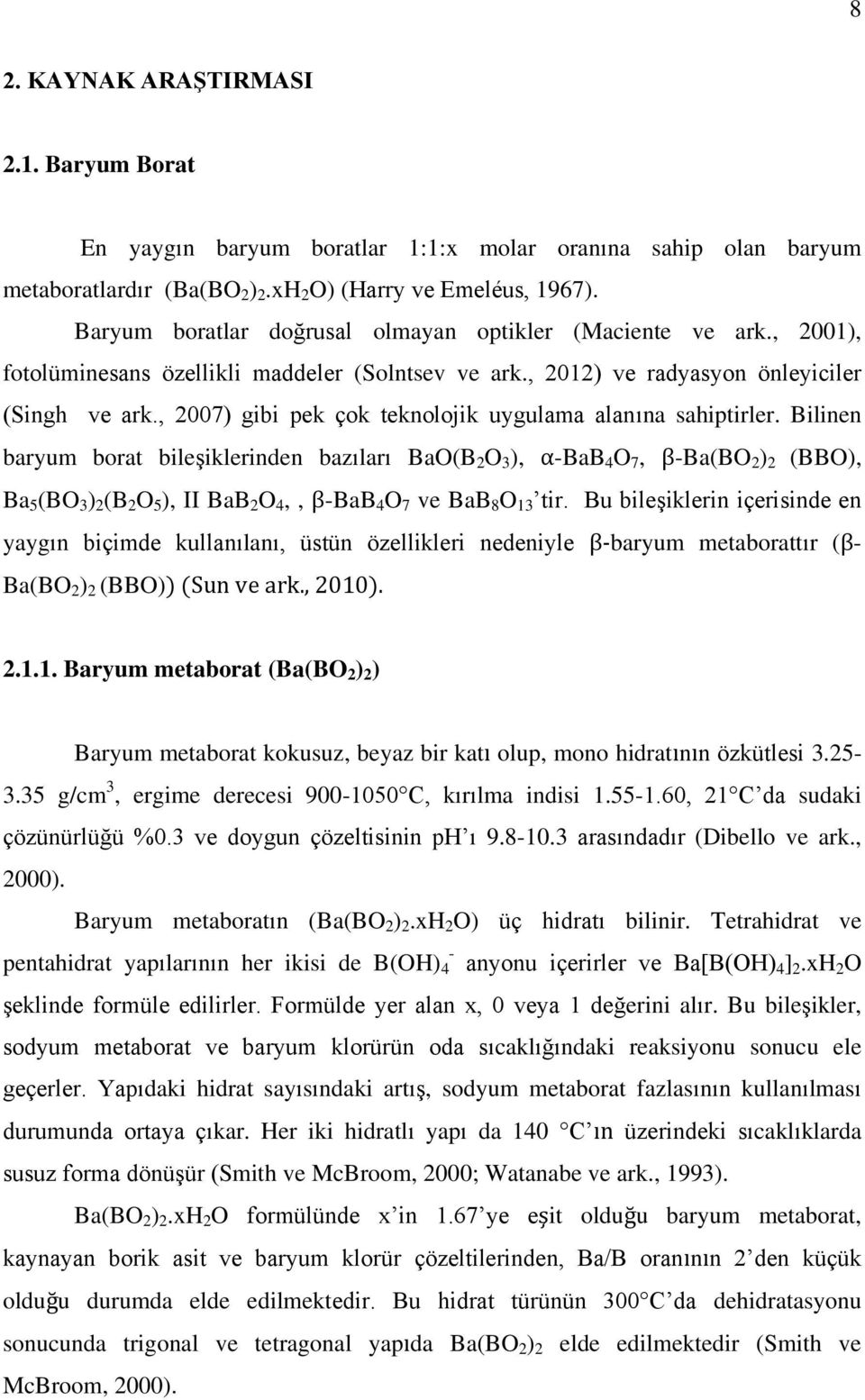 , 2007) gibi pek çok teknolojik uygulama alanına sahiptirler.