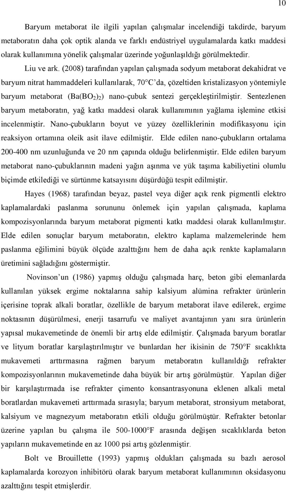 (2008) tarafından yapılan çalışmada sodyum metaborat dekahidrat ve baryum nitrat hammaddeleri kullanılarak, 70 C da, çözeltiden kristalizasyon yöntemiyle baryum metaborat (Ba(BO 2 ) 2 ) nano-çubuk