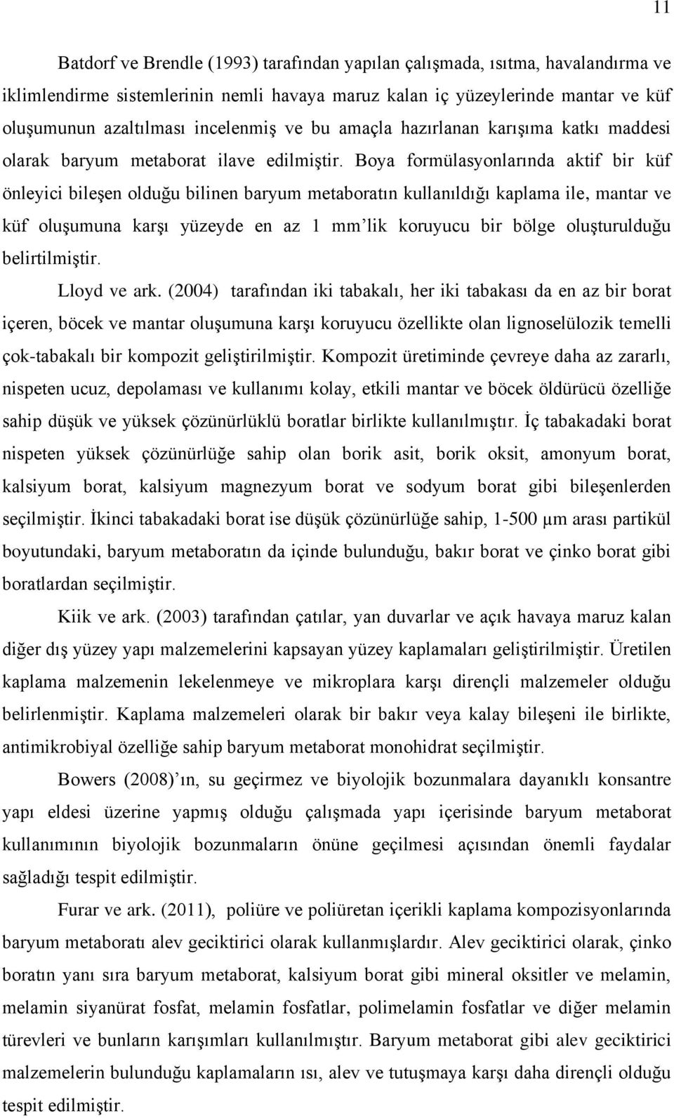 Boya formülasyonlarında aktif bir küf önleyici bileşen olduğu bilinen baryum metaboratın kullanıldığı kaplama ile, mantar ve küf oluşumuna karşı yüzeyde en az 1 mm lik koruyucu bir bölge