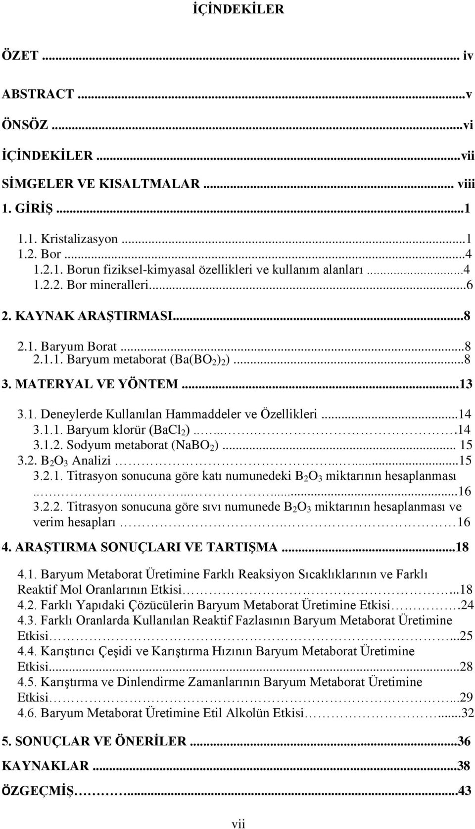 ..14 3.1.1. Baryum klorür (BaCl 2 ).......14 3.1.2. Sodyum metaborat (NaBO 2 )... 15 3.2. B 2 O 3 Analizi......15 3.2.1. Titrasyon sonucuna göre katı numunedeki B 2 O 3 miktarının hesaplanması..............16 3.