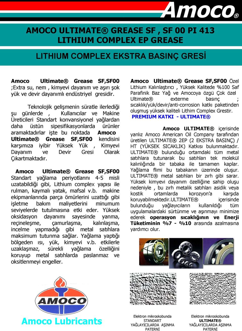 Teknolojik gelişmenin süratle ilerlediği şu günlerde, Kullanıcılar ve Makine Üreticileri Standart konvansiyonel yağlardan daha üstün sipesifikasyonlarda ürünler aramaktadırlar işte bu noktada