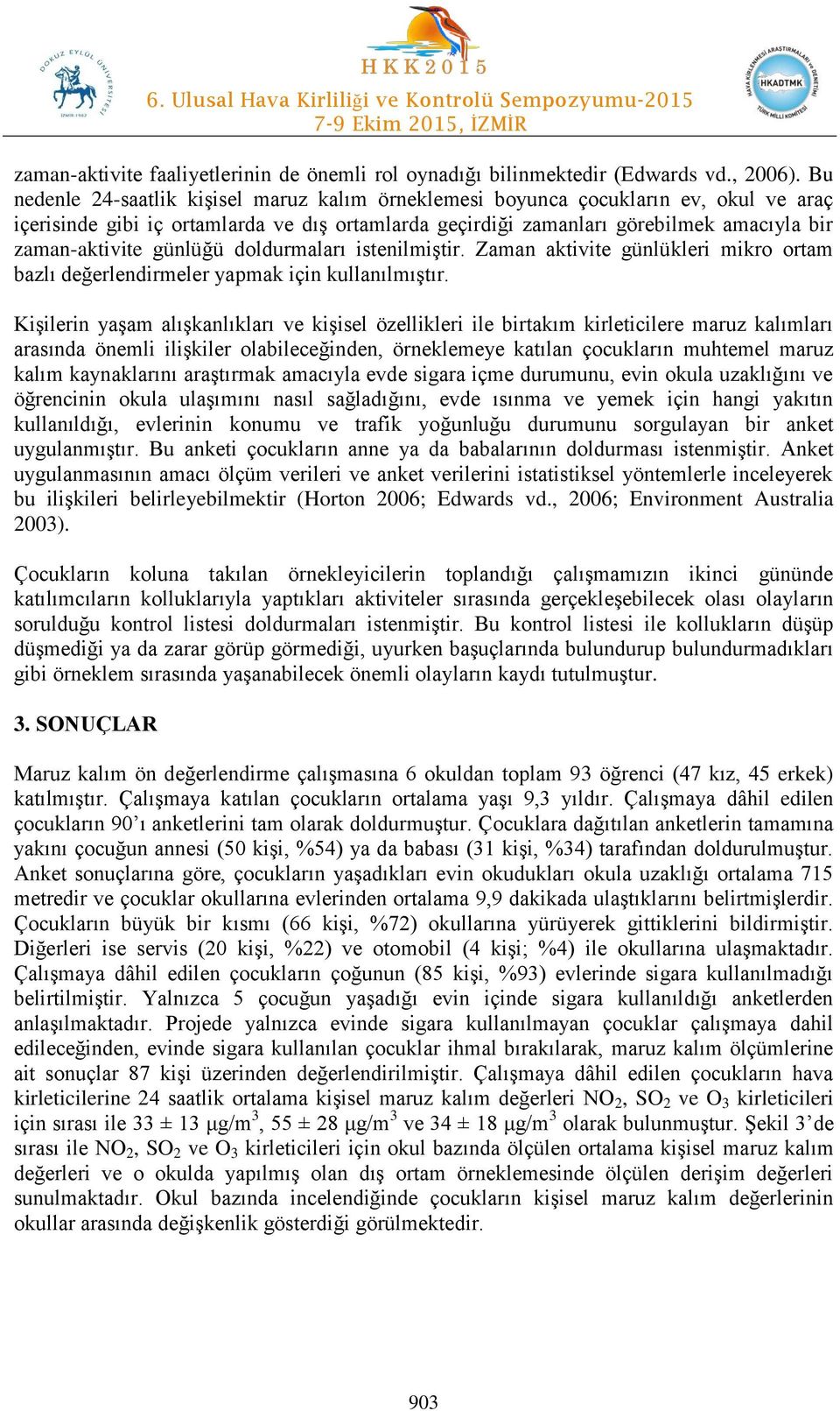 günlüğü doldurmaları istenilmiştir. Zaman aktivite günlükleri mikro ortam bazlı değerlendirmeler yapmak için kullanılmıştır.