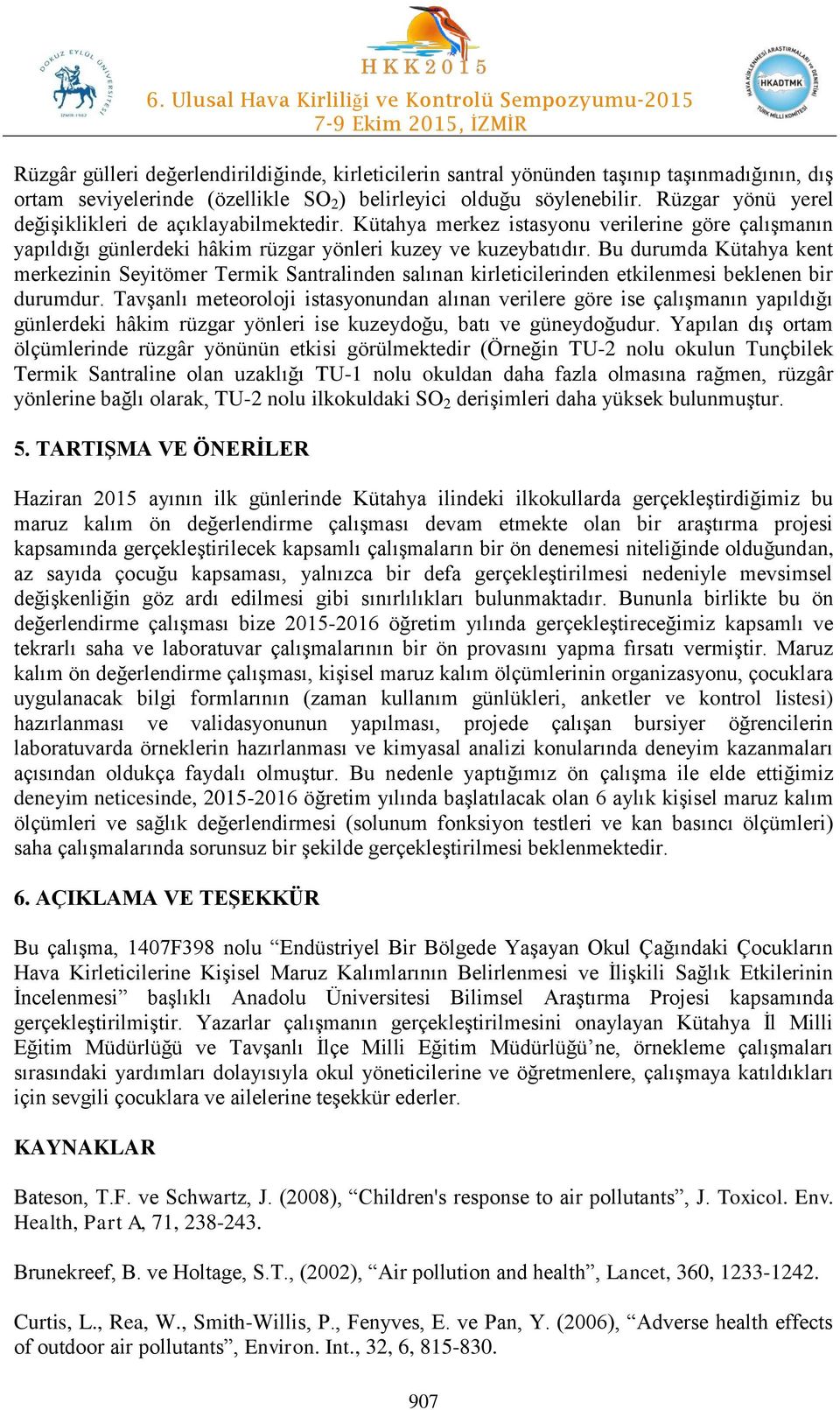 Bu durumda Kütahya kent merkezinin Seyitömer Termik Santralinden salınan kirleticilerinden etkilenmesi beklenen bir durumdur.