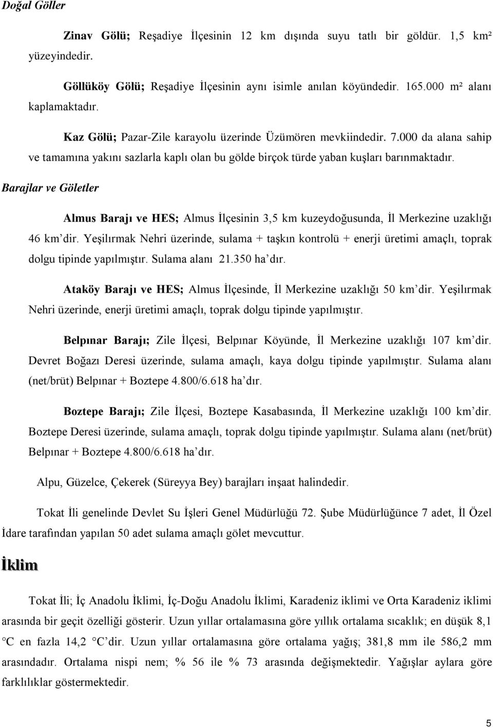 Barajlar ve Göletler Almus Barajı ve HES; Almus İlçesinin 3,5 km kuzeydoğusunda, İl Merkezine uzaklığı 46 km dir.