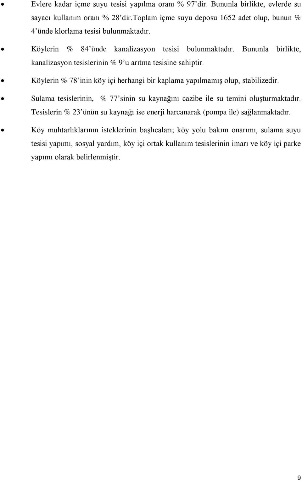 Bununla birlikte, kanalizasyon tesislerinin % 9 u arıtma tesisine sahiptir. Köylerin % 78 inin köy içi herhangi bir kaplama yapılmamış olup, stabilizedir.