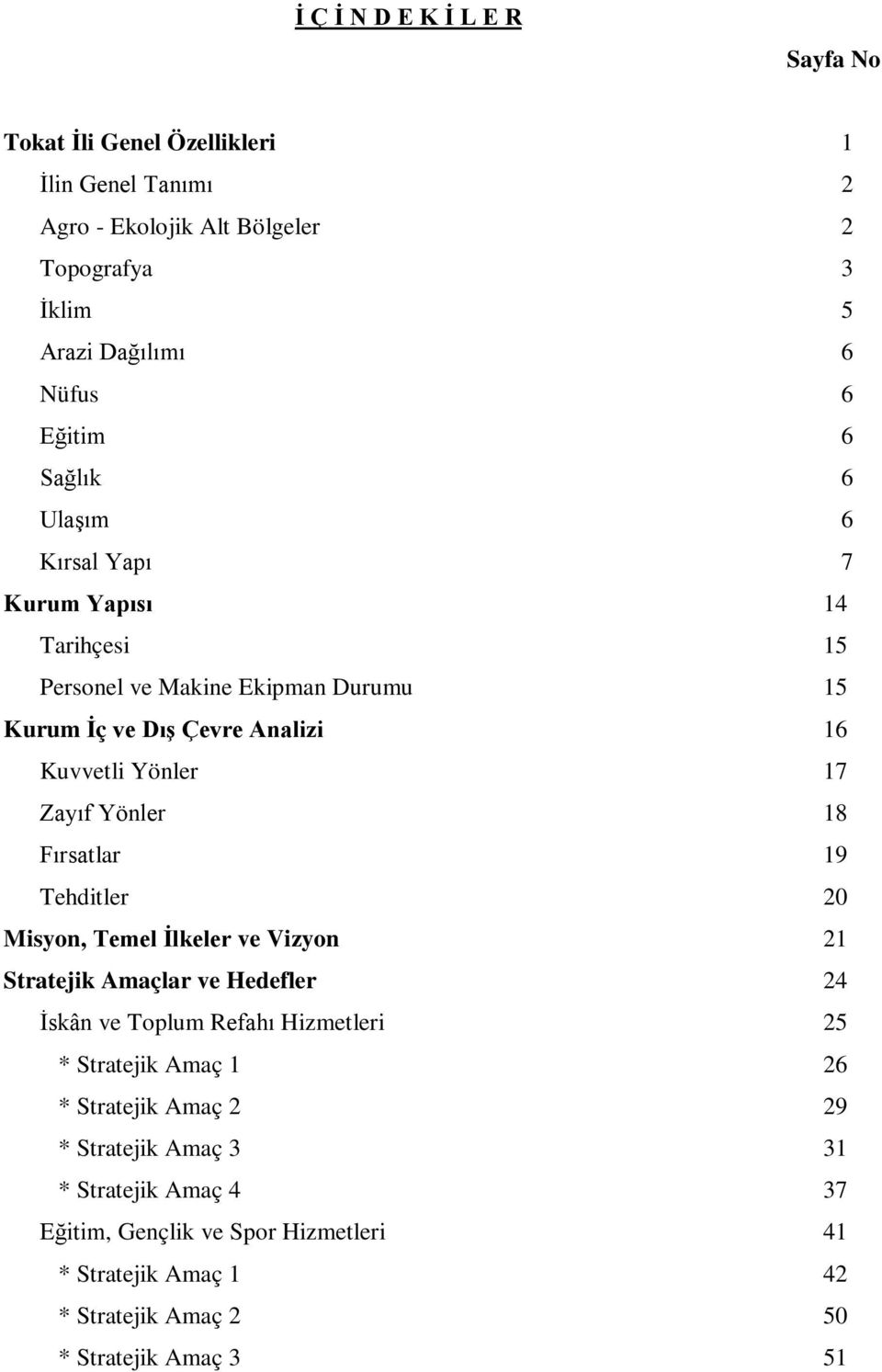 Yönler 18 Fırsatlar 19 Tehditler 20 Misyon, Temel İlkeler ve Vizyon 21 Stratejik Amaçlar ve Hedefler 24 İskân ve Toplum Refahı Hizmetleri 25 * Stratejik Amaç 1 26 *