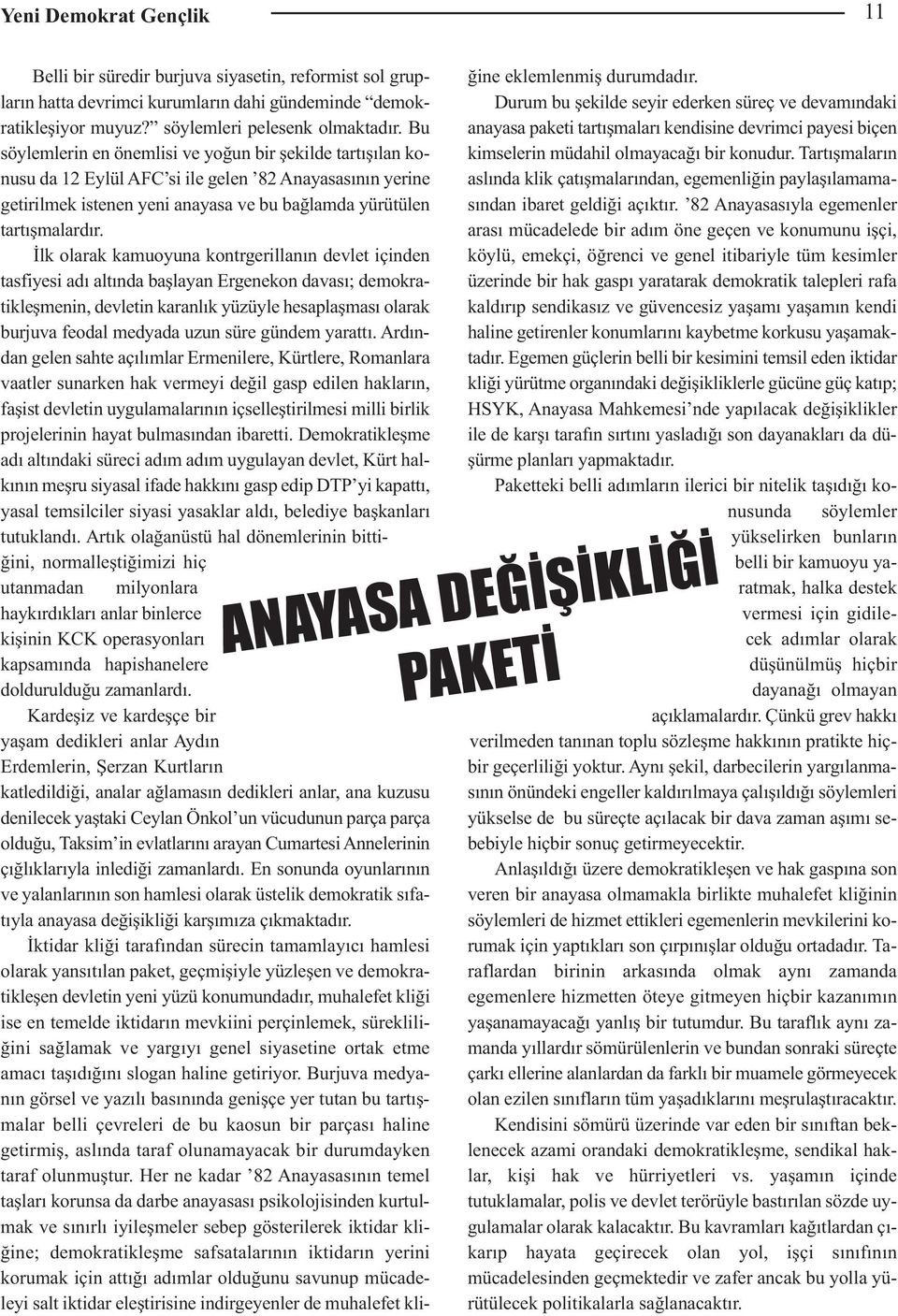 İlk olarak kamuoyuna kontrgerillanın devlet içinden tasfiyesi adı altında başlayan Ergenekon davası; demokratikleşmenin, devletin karanlık yüzüyle hesaplaşması olarak burjuva feodal medyada uzun süre