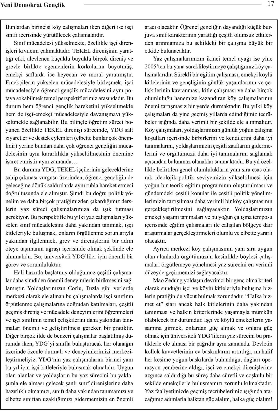 TEKEL direnişinin yarattığı etki, alevlenen küçüklü büyüklü birçok direniş ve grevle birlikte egemenlerin korkularını büyütmüş, emekçi saflarda ise heyecan ve moral yaratmıştır.