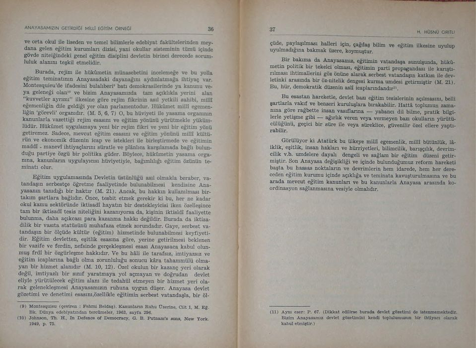 disiplini devletin birinci derecede sorumluluk alamm teşku etmelidir. Burada, rejim ile hükümetin münasebetini incelemeğe ve bu yolla eğitim teminatımn Anayasadaki dayanağım aydınlatmağa ihtiyaç var.