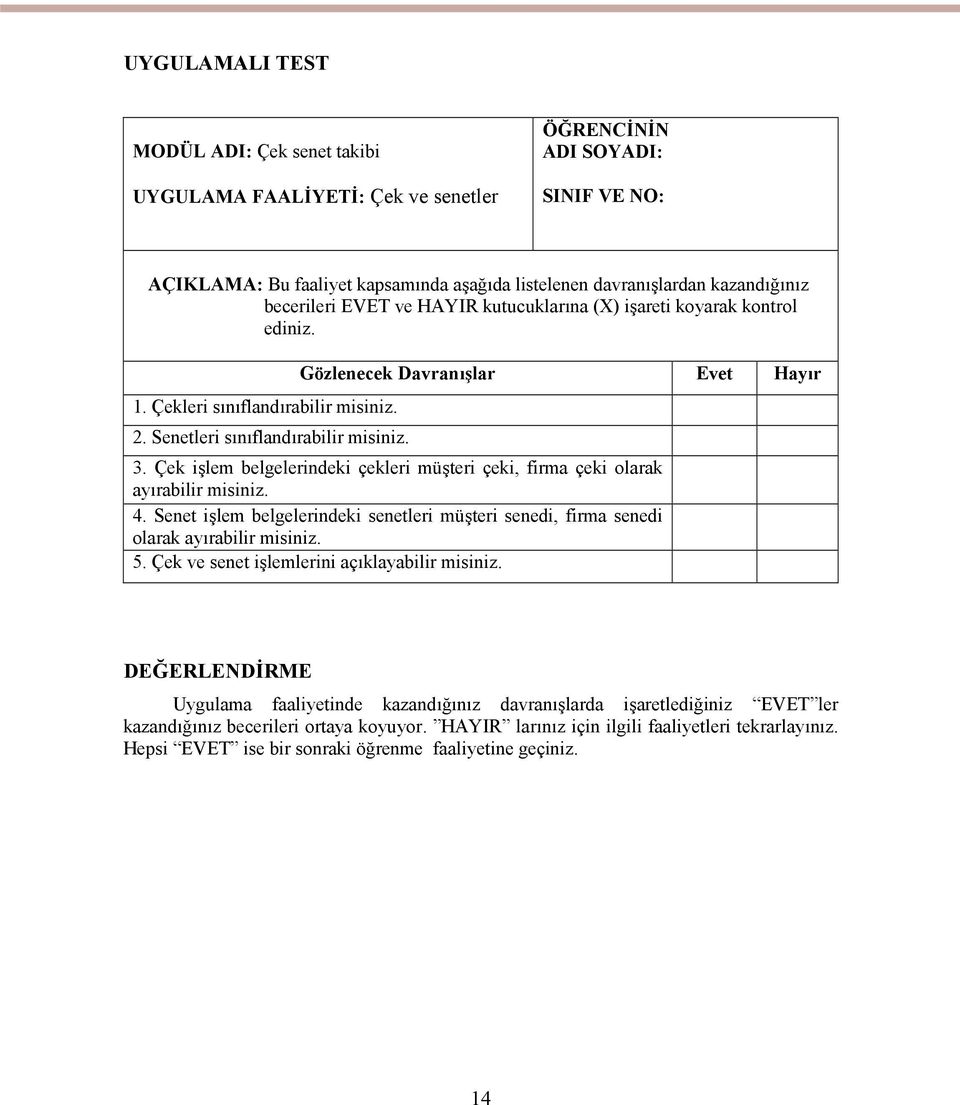 Çek işlem belgelerindeki çekleri müşteri çeki, firma çeki olarak ayırabilir misiniz. 4. Senet işlem belgelerindeki senetleri müşteri senedi, firma senedi olarak ayırabilir misiniz. 5.