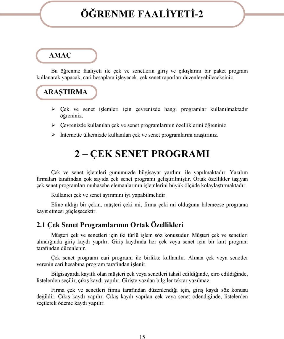 İnternette ülkemizde kullanılan çek ve senet programlarını araştırınız. 2 ÇEK SENET PROGRAMI Çek ve senet işlemleri günümüzde bilgisayar yardımı ile yapılmaktadır.