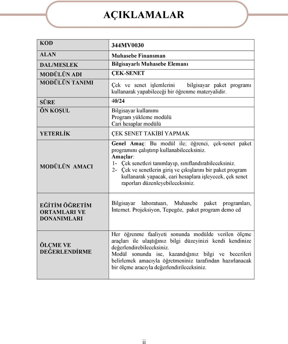 ÇEK SENET TAKİBİ YAPMAK Genel Amaç: Bu modül ile; öğrenci, çek-senet paket programını çalıştırıp kullanabileceksiniz. Amaçlar: 1- Çek senetleri tanımlayıp, sınıflandırabileceksiniz.