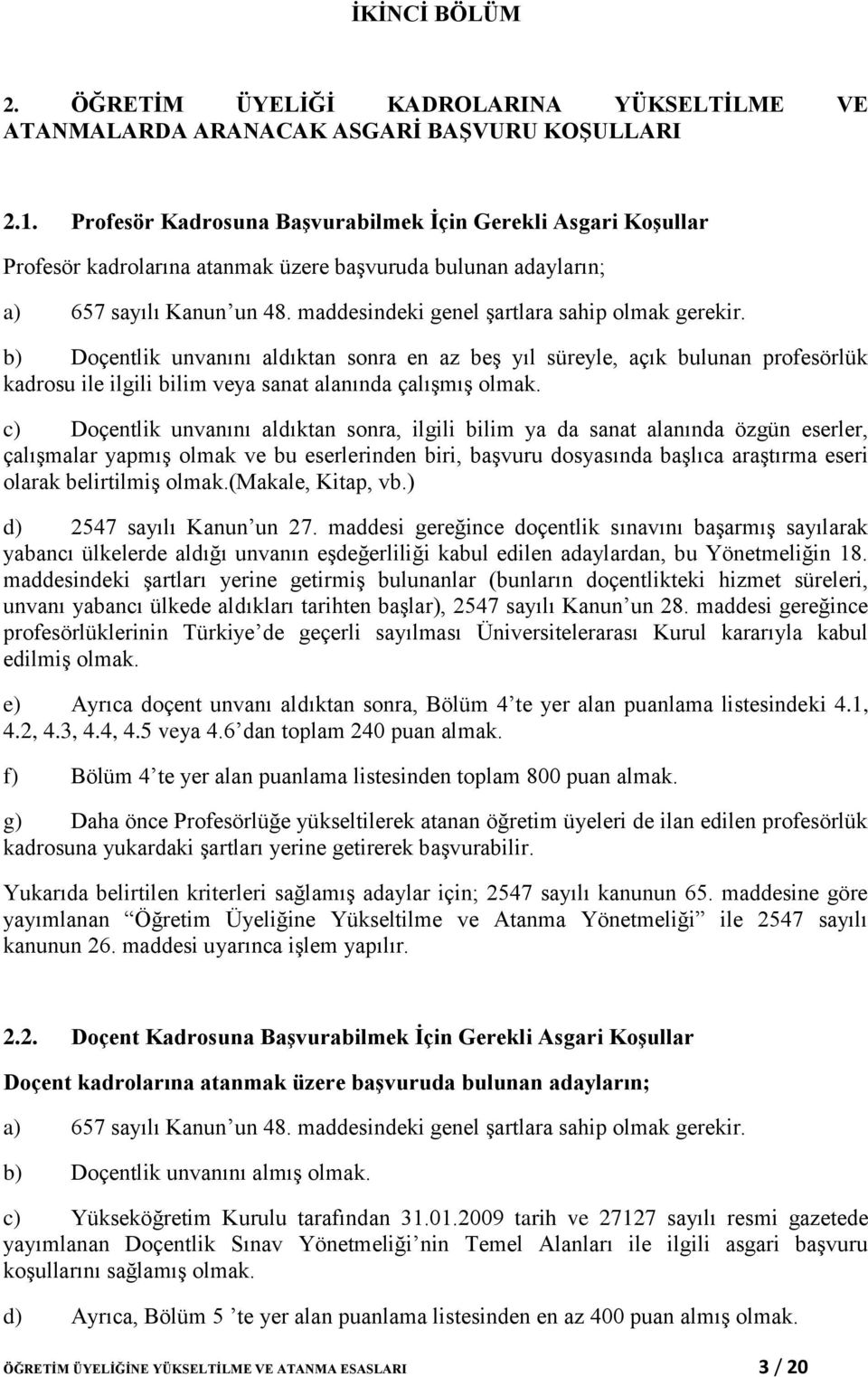 maddesindeki genel şartlara sahip olmak gerekir. b) unvanını aldıktan sonra en az beş yıl süreyle, açık bulunan profesörlük kadrosu ile ilgili bilim veya sanat alanında çalışmış olmak.