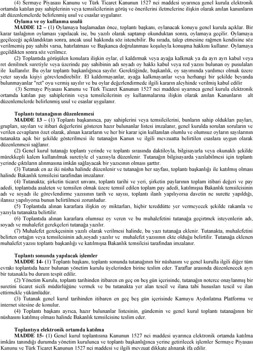 Oylama ve oy kullanma usulü MADDE 12 (1) Oylamaya başlamadan önce, toplantı başkanı, oylanacak konuyu genel kurula açıklar.