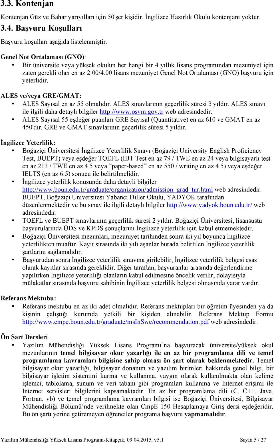 00 lisans mezuniyet Genel Not Ortalaması (GNO) başvuru için yeterlidir. ALES ve/veya GRE/GMAT: ALES Sayısal en az 55 olmalıdır. ALES sınavlarının geçerlilik süresi 3 yıldır.