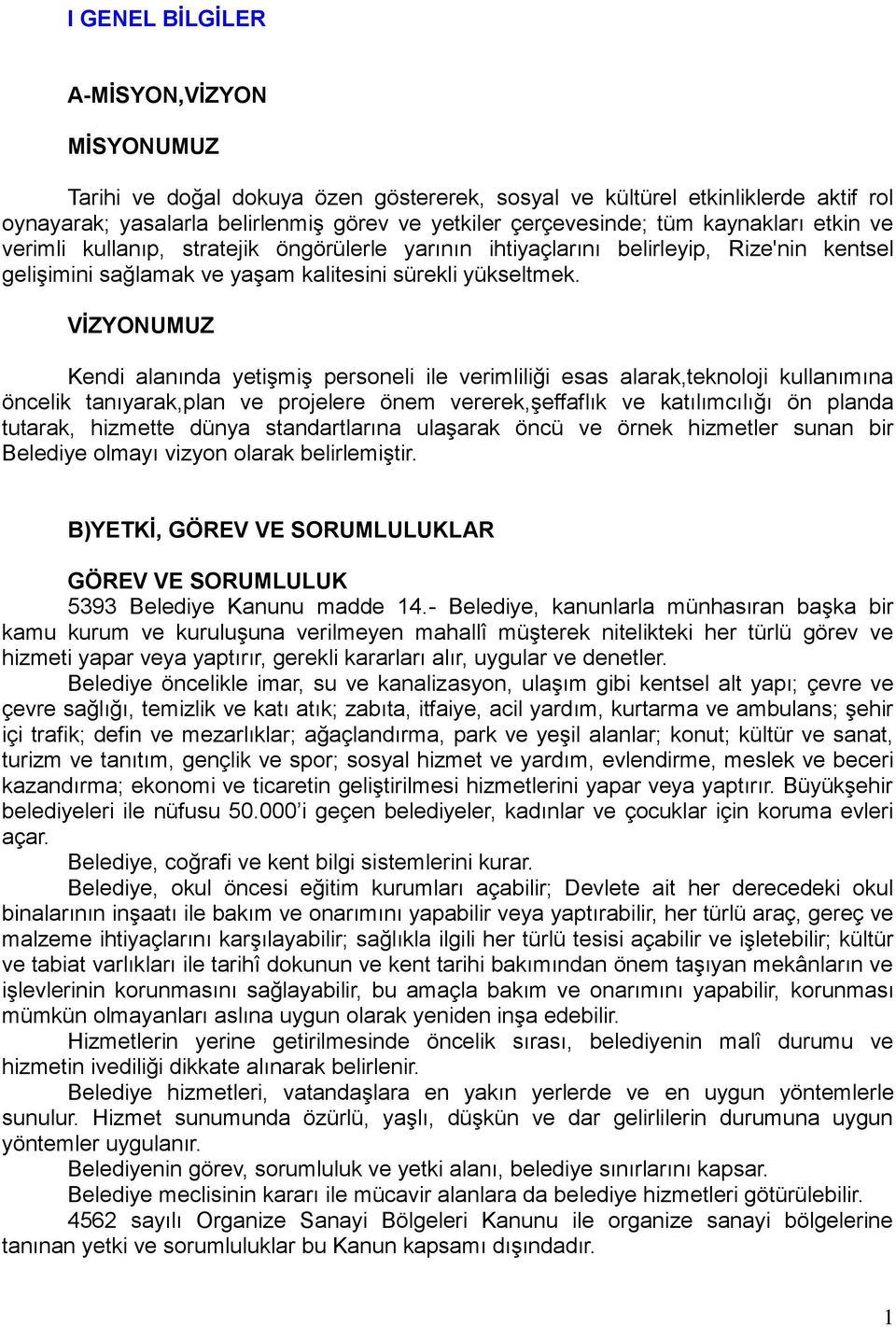 VİZYONUMUZ Kendi alanında yetişmiş personeli ile verimliliği esas alarak,teknoloji kullanımına öncelik tanıyarak,plan ve projelere önem vererek,şeffaflık ve katılımcılığı ön planda tutarak, hizmette