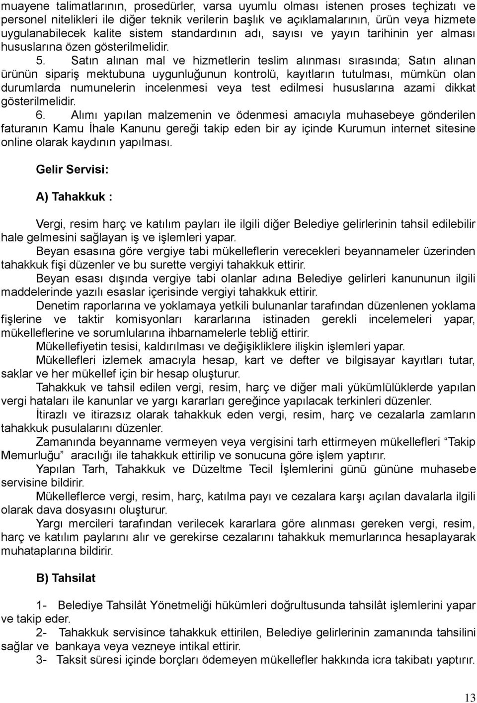 Satın alınan mal ve hizmetlerin teslim alınması sırasında; Satın alınan ürünün sipariş mektubuna uygunluğunun kontrolü, kayıtların tutulması, mümkün olan durumlarda numunelerin incelenmesi veya test