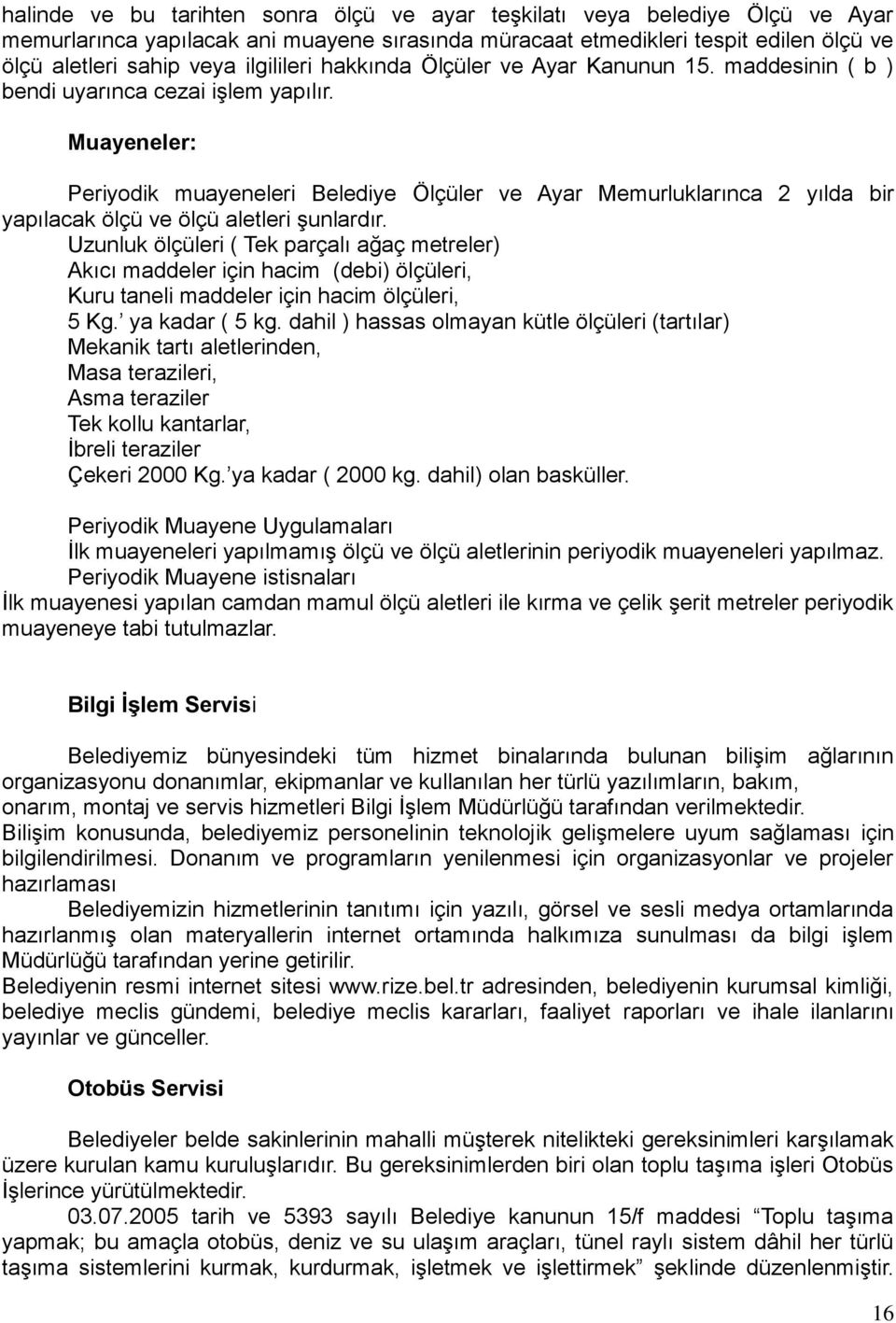 Muayeneler: Periyodik muayeneleri Belediye Ölçüler ve Ayar Memurluklarınca 2 yılda bir yapılacak ölçü ve ölçü aletleri şunlardır.