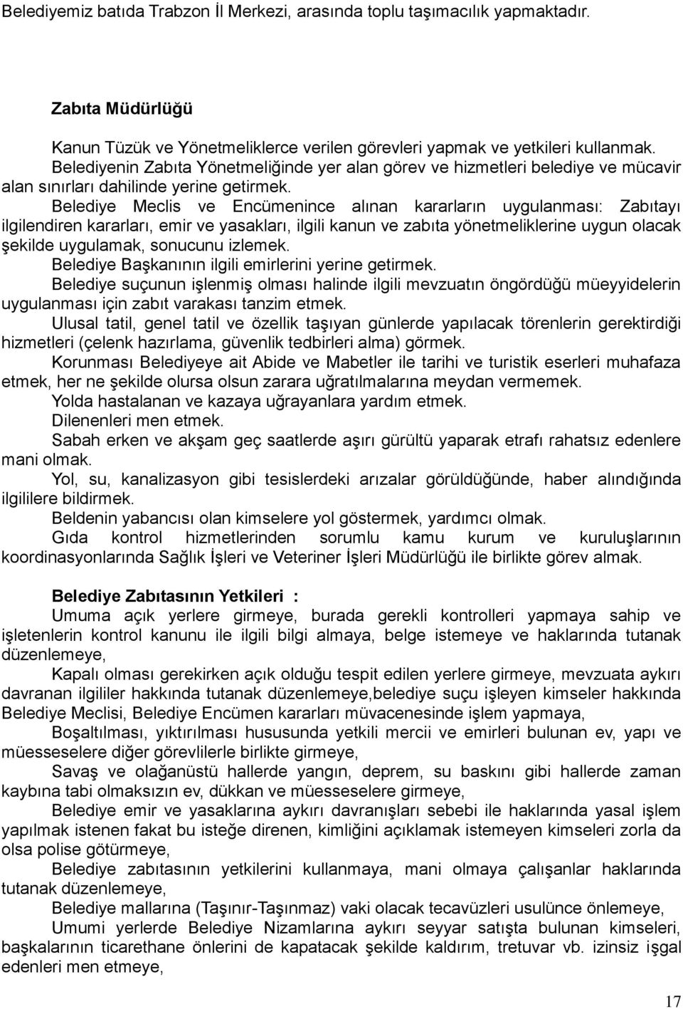 Belediye Meclis ve Encümenince alınan kararların uygulanması: Zabıtayı ilgilendiren kararları, emir ve yasakları, ilgili kanun ve zabıta yönetmeliklerine uygun olacak şekilde uygulamak, sonucunu