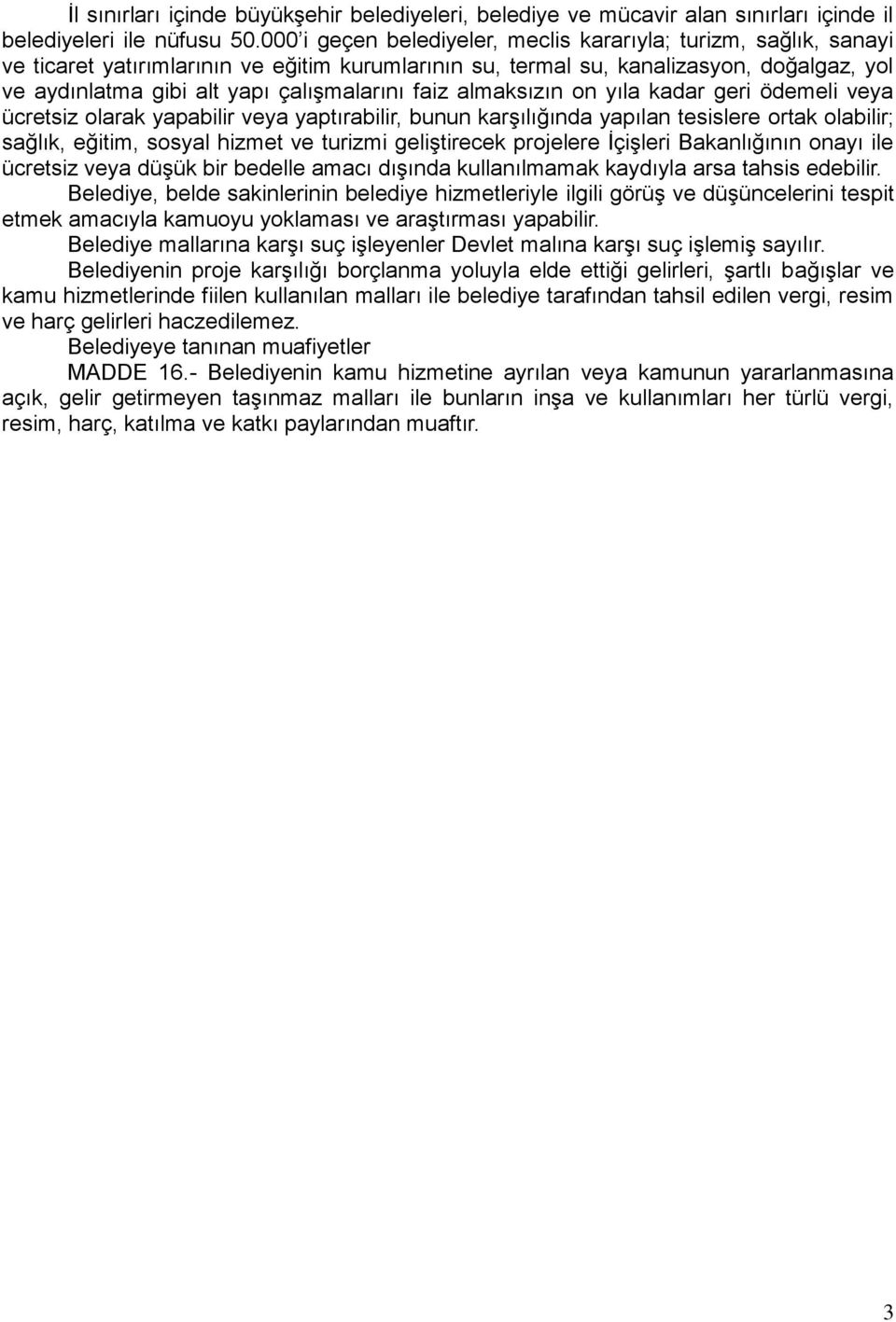 faiz almaksızın on yıla kadar geri ödemeli veya ücretsiz olarak yapabilir veya yaptırabilir, bunun karşılığında yapılan tesislere ortak olabilir; sağlık, eğitim, sosyal hizmet ve turizmi geliştirecek