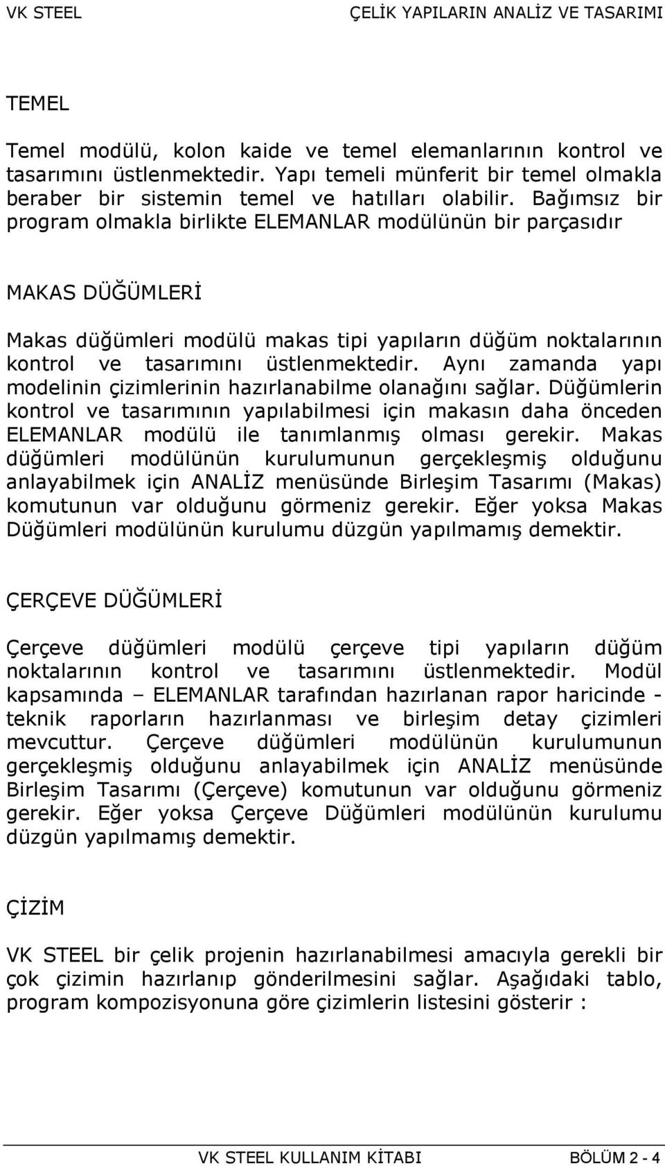 Aynõ zamanda yapõ modelinin çizimlerinin hazõrlanabilme olanağõnõ sağlar. Düğümlerin kontrol ve tasarõmõnõn yapõlabilmesi için makasõn daha önceden ELEMANLAR modülü ile tanõmlanmõş olmasõ gerekir.