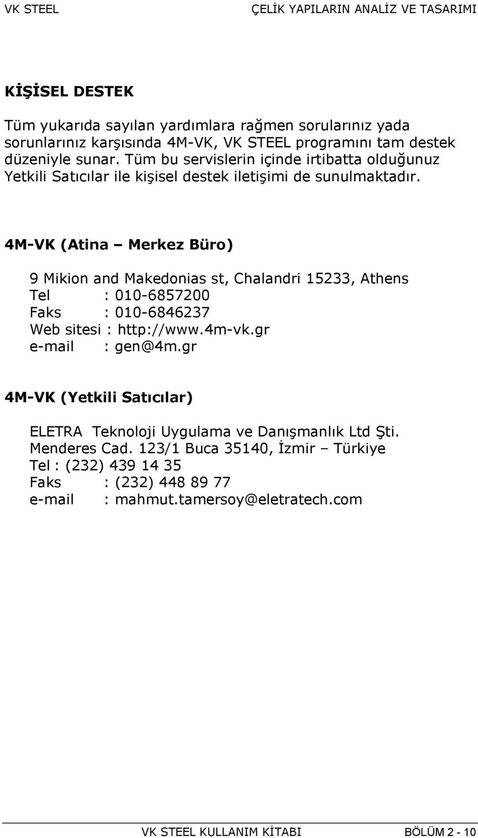 4M-VK (Atina Merkez Büro) 9 Mikion and Makedonias st, Chalandri 15233, Athens Tel : 010-6857200 Faks : 010-6846237 Web sitesi : http://www.4m-vk.gr e-mail : gen@4m.