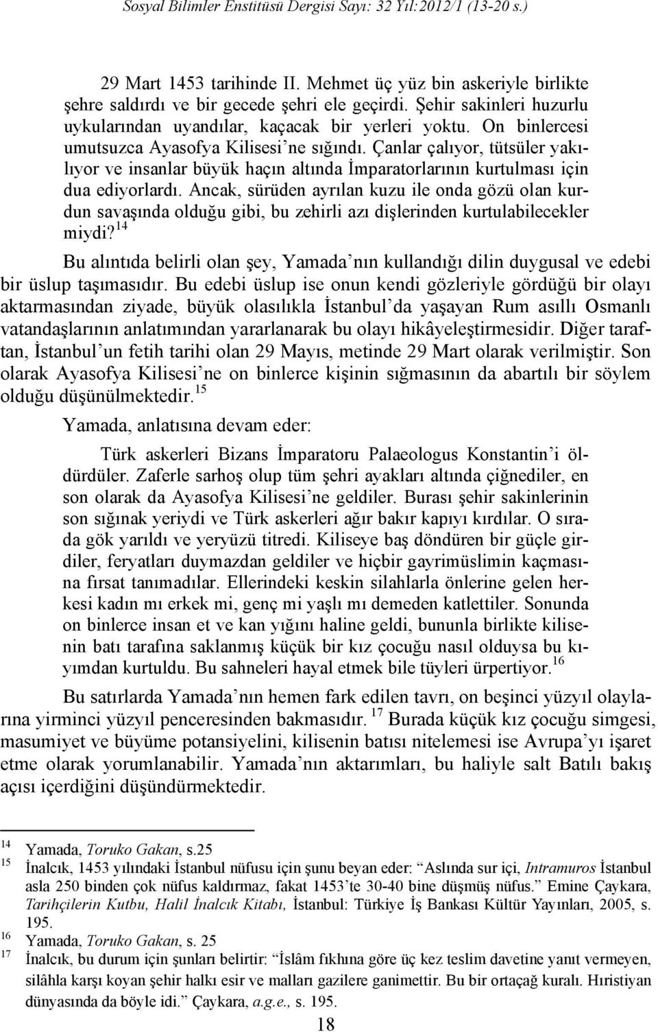 Ancak, sürüden ayrılan kuzu ile onda gözü olan kurdun savaşında olduğu gibi, bu zehirli azı dişlerinden kurtulabilecekler miydi?