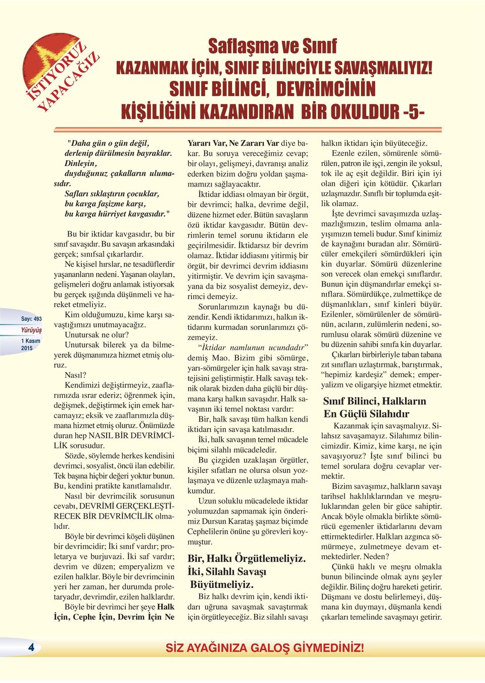 Safları sıklaştırın çocuklar, bu kavga faşizme karşı, bu kavga hürriyet kavgasıdır." Bu bir iktidar kavgasıdır, bu bir sınıf savaşıdır. Bu savaşın arkasındaki gerçek; sınıfsal çıkarlardır.