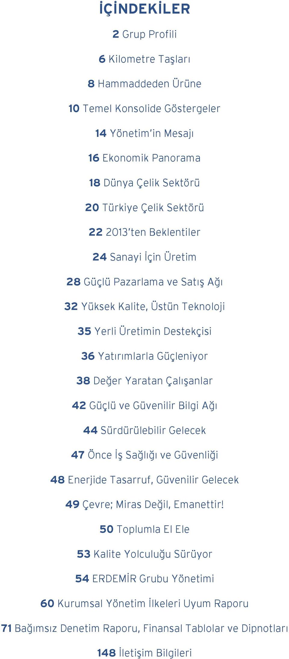 Yaratan Çalışanlar 42 Güçlü ve Güvenilir Bilgi Ağı 44 Sürdürülebilir Gelecek 47 Önce İş Sağlığı ve Güvenliği 48 Enerjide Tasarruf, Güvenilir Gelecek 49 Çevre; Miras Değil, Emanettir!