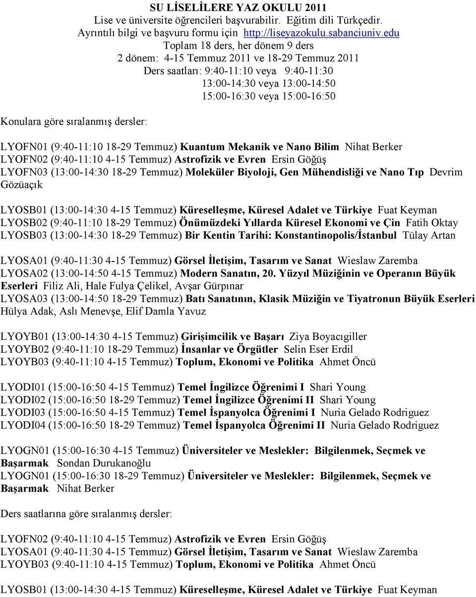 edu Toplam 18 ders, her dönem 9 ders 2 dönem: 4-15 Temmuz 2011 ve 18-29 Temmuz 2011 Ders saatları: 9:40-11:10 veya 9:40-11:30 13:00-14:30 veya 13:00-14:50 15:00-16:30 veya 15:00-16:50 LYOFN01