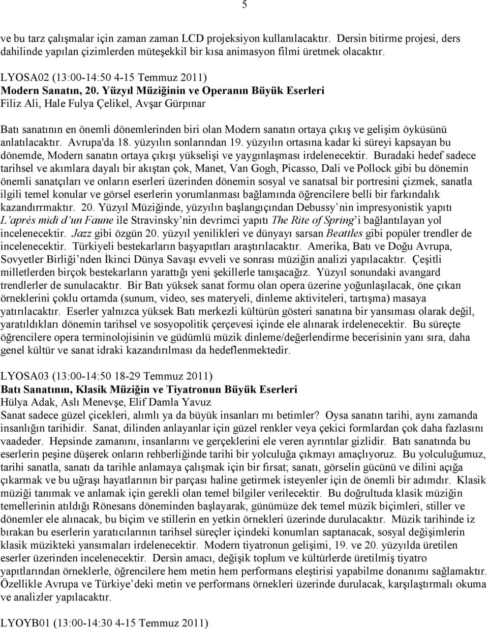 Yüzyıl Müziğinin ve Operanın Büyük Eserleri Filiz Ali, Hale Fulya Çelikel, Avşar Gürpınar Batı sanatının en önemli dönemlerinden biri olan Modern sanatın ortaya çıkış ve gelişim öyküsünü